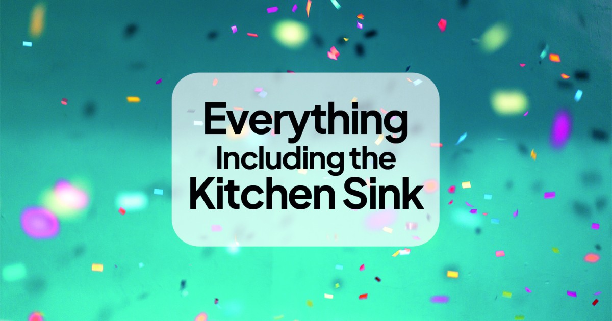 Everything INCLUDING the Kitchen Sink!